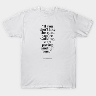 If you don’t like the road you’re walking, start paving another one T-Shirt